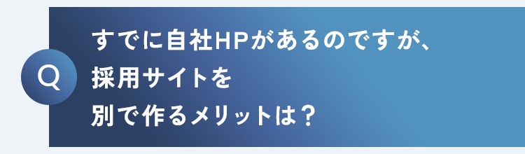 すでに自社HPがあるのですが、採用サイトを別で作るメリットは？